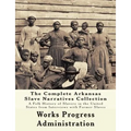 The WPA Arkansas Slave Narratives Collection: A Folk History of Slavery in the United States from Interviews with Former Slaves (Parts 1 & 2)