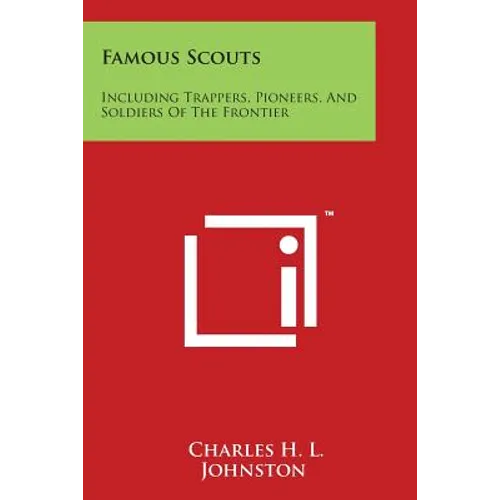 Famous Scouts: Including Trappers, Pioneers, And Soldiers Of The Frontier