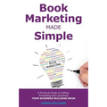 Book Marketing Made Simple: A Practical Guide to Selling, Promoting and Launching Your Business Book