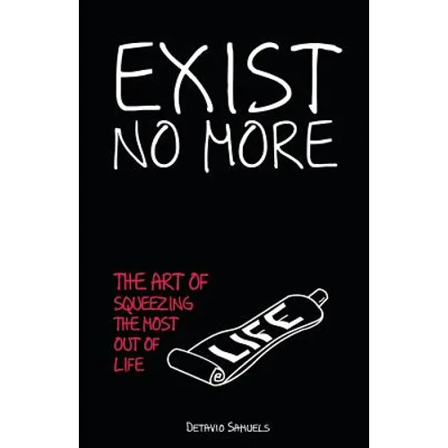 Exist No More: The Art Of Squeezing The Most Out Of Life