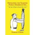 Developing the Talented Public Speaker in You: The Top 10 Ways to Present like a Pro!