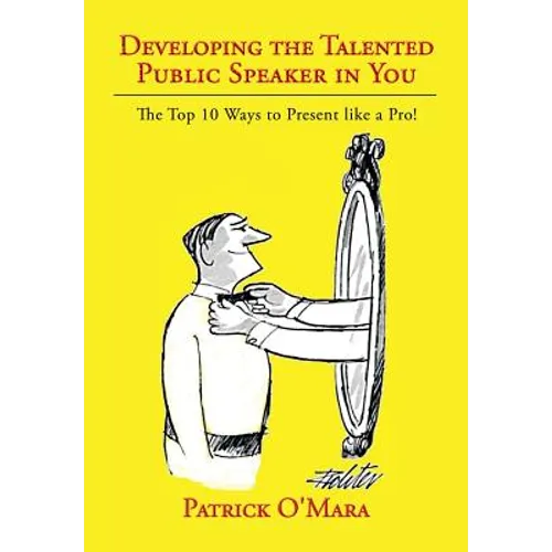 Developing the Talented Public Speaker in You: The Top 10 Ways to Present like a Pro!