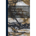 The Geology of the South Wales Coal-Field