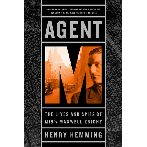 Agent M: The Lives and Spies of MI5's Maxwell Knight