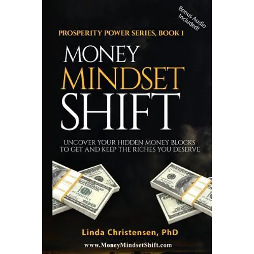 Money Mindset Shift: Uncover Your Hidden Money Blocks to Get and Keep the Riches You Deserve