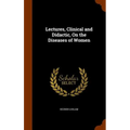Lectures, Clinical and Didactic, On the Diseases of Women