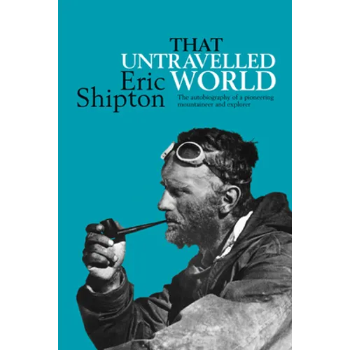 That Untravelled World: The autobiography of a pioneering mountaineer and explorer