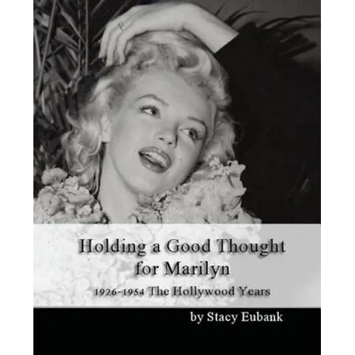 Holding a Good Thought for Marilyn: 1926-1954 The Hollywood Years