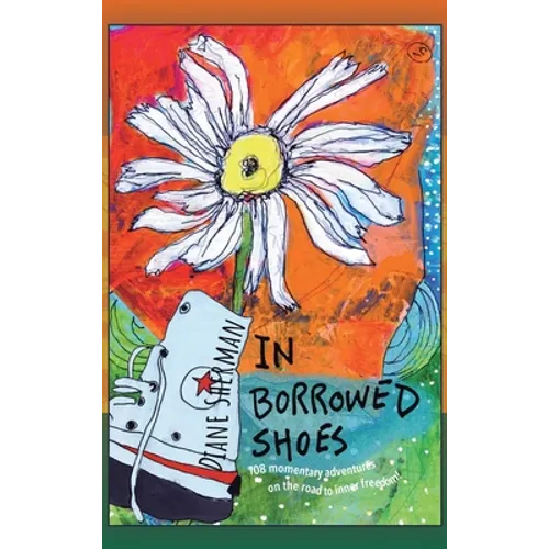 In Borrowed Shoes: 108 Momentary Adventures on the Road to Inner Freedom