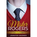 Mister Rogers: A Biography of the Wonderful Life of Fred Rogers