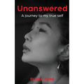 Unanswered: A Journey to My True Self
