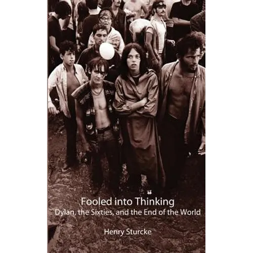Fooled into Thinking: Dylan, the Sixties, and the End of the World