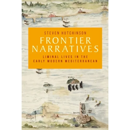 Frontier Narratives: Liminal Lives in the Early Modern Mediterranean