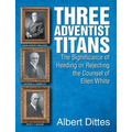 Three Adventist Titans: The Significance of Heeding or Rejecting the Counsel of Ellen White