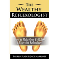 The Wealthy Reflexologist: How to Make Over $100,000 a Year With Reflexology