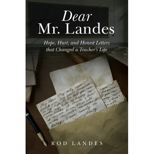 Dear Mr. Landes: Hope, Hurt, and Honest Letters that Changed a Teacher's Life