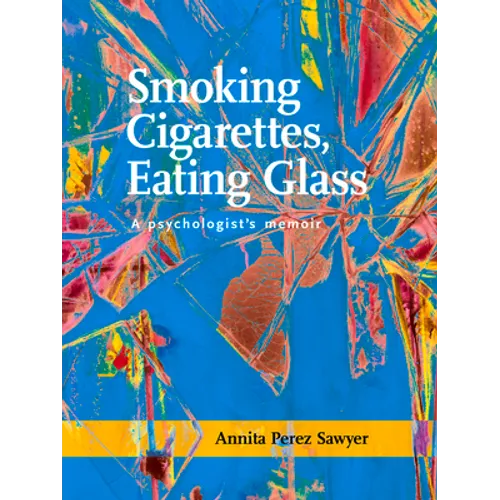 Smoking Cigarettes, Eating Glass: A Psychologist's Memoir
