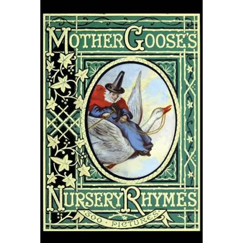 Mother Goose's Nursery Rhymes: A Collection of Alphabets, Rhymes, Tales, and Jingles