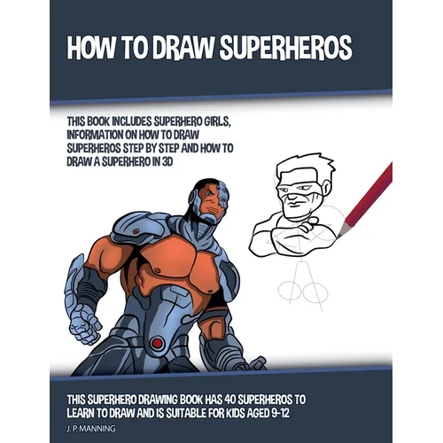 How to Draw Superheros (This Book Includes Superhero Girls, Information on How to Draw Superheros Step by Step, and How to Draw a Superhero in 3D)