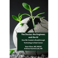 The Doctor, the Engineer, and the AI: How We Created a Breakthrough Technology to Beat Cancer