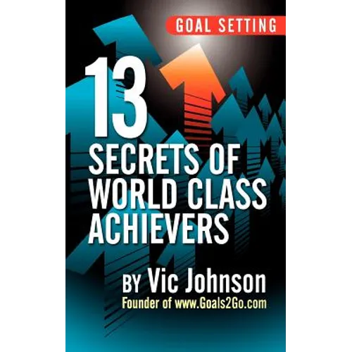 Goal Setting: 13 Secrets of World Class Achievers