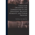 Tables for Obtaining the Temperature of the Dew-point, Relative Humidity, and Vapor Pressure