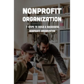 Nonprofit Organization: 7 Steps To Build A Successful Nonprofit Organization: Sustainable Business Model