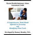 Mental Health/Substance Abuse Assessment Guide: A Comprehensive, Multi-Modal Approach to Screening and Identifying Client Needs