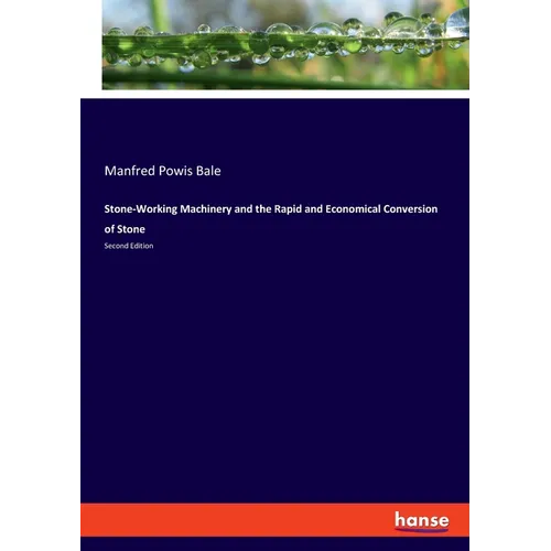 Stone-Working Machinery and the Rapid and Economical Conversion of Stone: Second Edition