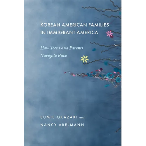 Korean American Families in Immigrant America: How Teens and Parents Navigate Race