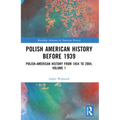 Polish American History before 1939: Polish-American History from 1854 to 2004, Volume 1