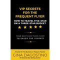VIP Secrets for the Frequent Flyer: How to Travel Five-Star on a Three-Star Budget