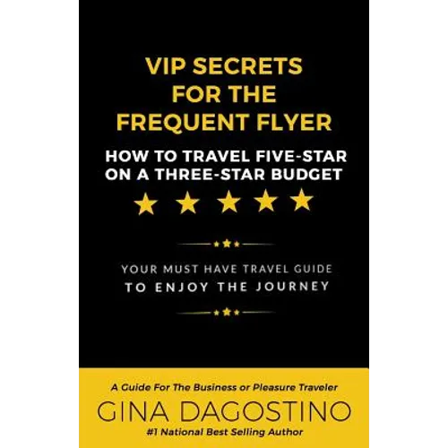 VIP Secrets for the Frequent Flyer: How to Travel Five-Star on a Three-Star Budget