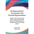 On Representative Government And Personal Representation: Based In Part Upon Thomas Hare's Treatise, Entitled The Election Of Representatives, Parliam