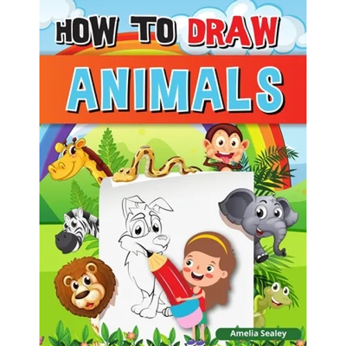 How to Draw Animals: A Simple Step-by-Step Guide to Drawing Cute Animals, Learn to Draw Animals
