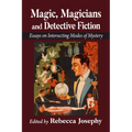 Magic, Magicians and Detective Fiction: Essays on Intersecting Modes of Mystery