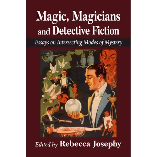 Magic, Magicians and Detective Fiction: Essays on Intersecting Modes of Mystery