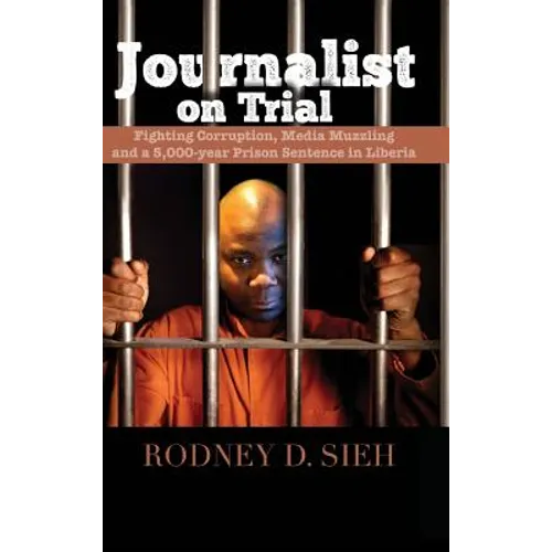 Journalist on Trial: Fighting Corruption, Media Muzzling and a 5,000-year Prison Sentence in Liberia