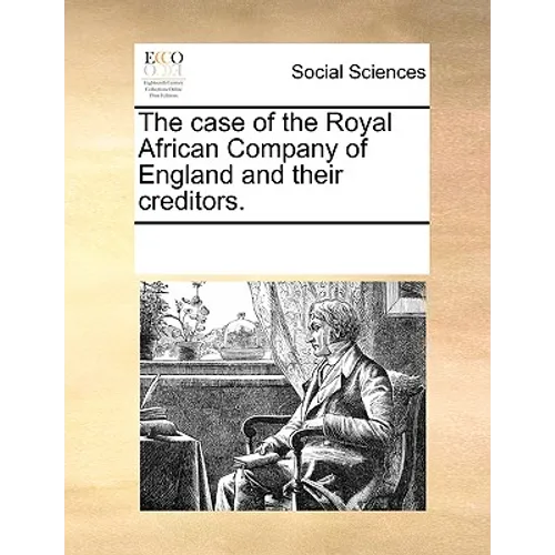 The Case of the Royal African Company of England and Their Creditors.