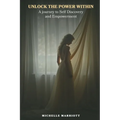 Unlock The Power Within: A Journey to Self Discovery and Empowerment