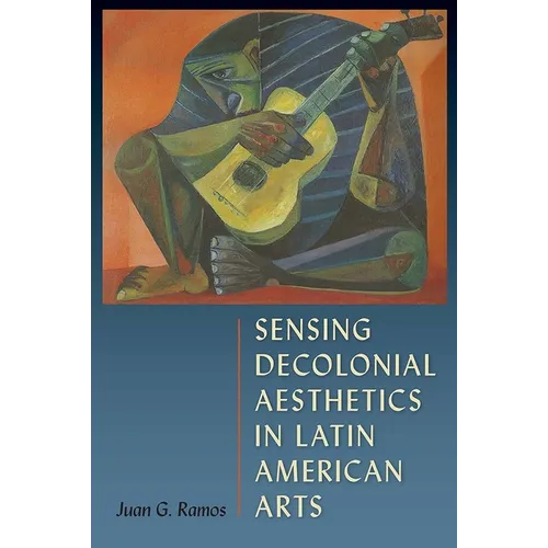Sensing Decolonial Aesthetics in Latin American Arts