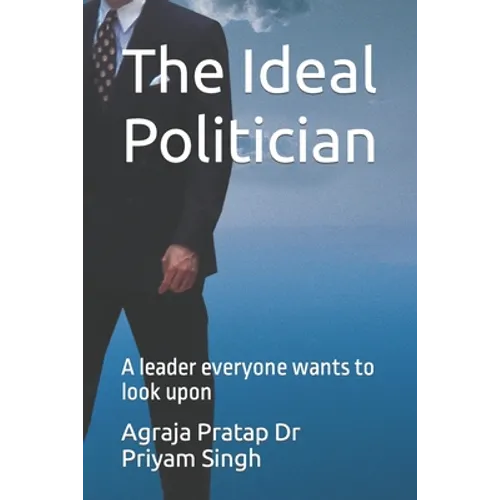 The Ideal Politician: A leader everyone wants to look upon