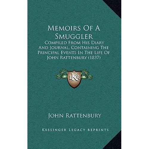 Memoirs Of A Smuggler: Compiled From His Diary And Journal, Containing The Principal Events In The Life Of John Rattenbury (1837)