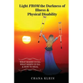 Light FROM the Darkness of Illness and Physical Disability: What Makes Us Ill What Keeps Us Ill & How to Heal