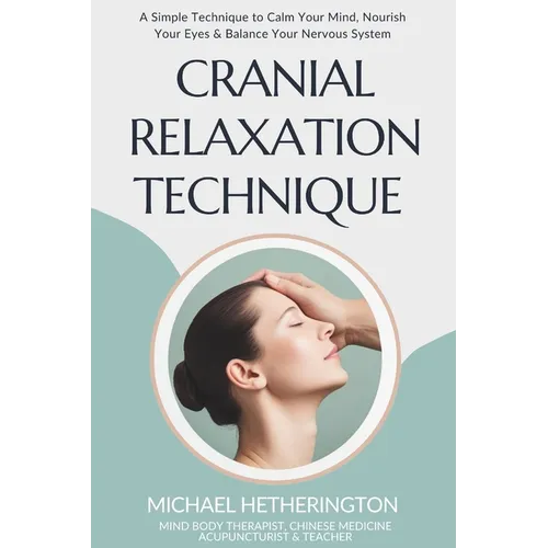 Cranial Relaxation Technique: A Simple Technique to Calm the Mind, Nourish the Eyes and Balance the Nervous System