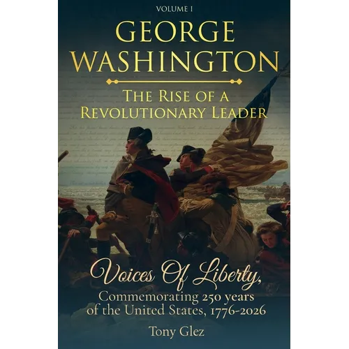 George Washington: The Rise Of A Revolutionary Leader
