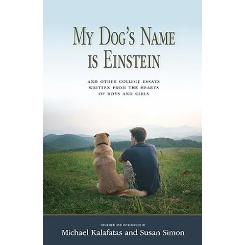My Dog's Name is Einstein and Other College Essays: Written from the Hearts of Boys and Girls