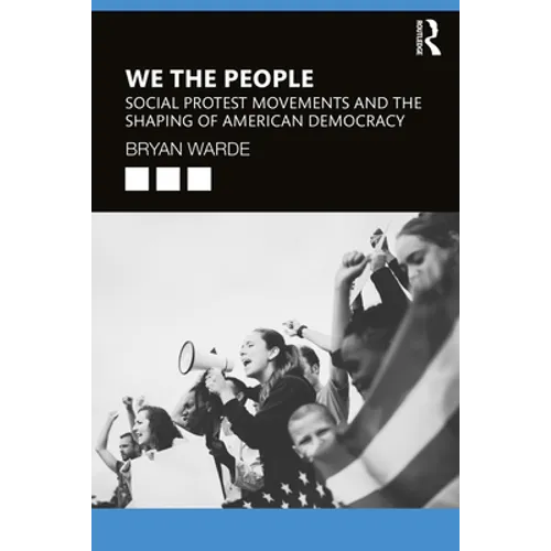 We the People: Social Protests Movements and the Shaping of American Democracy