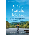 Cast, Catch, Release: Finding Serenity and Purpose Through Fly Fishing