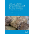 Iron Age Chariot Burials in Britain and the Near Continent